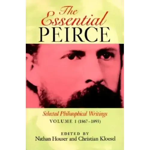The Essential Peirce, Volume 1: Selected Philosophical Writings (1867-1893) - Paperback