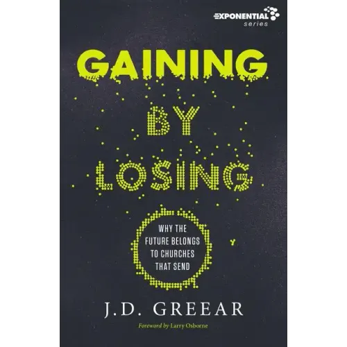 Gaining by Losing: Why the Future Belongs to Churches That Send - Paperback