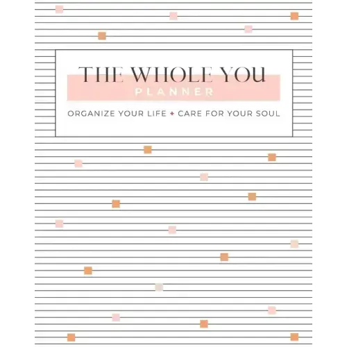 The Whole You Planner: Organize Your Life + Care for Your Soul - Paperback