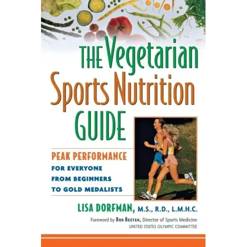The Vegetarian Sports Nutrition Guide: Peak Performance for Everyone from Beginners to Gold Medalists - Paperback
