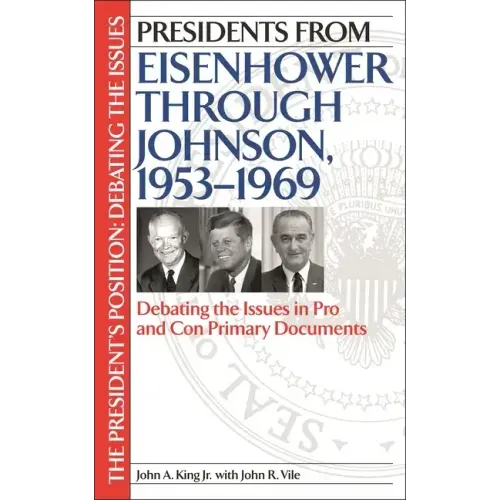 Presidents from Eisenhower Through Johnson, 1953-1969: Debating the Issues in Pro and Con Primary Documents - Hardcover