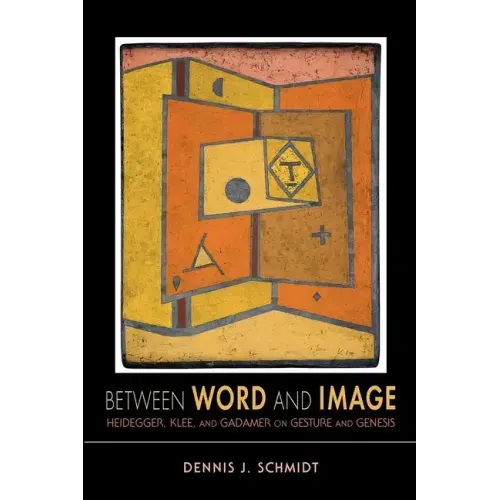 Between Word and Image: Heidegger, Klee, and Gadamer on Gesture and Genesis - Paperback