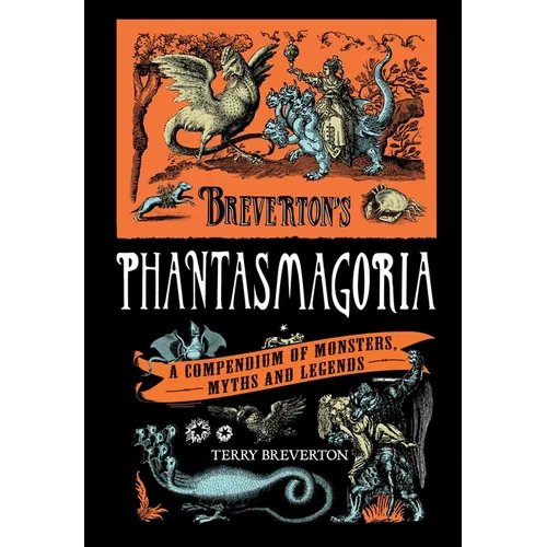 Breverton's Phantasmagoria: A Compendium of Monsters, Myths and Legends - Hardcover