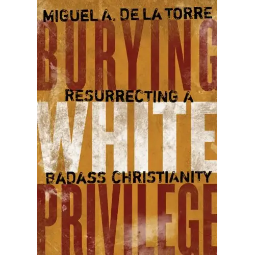 Burying White Privilege: Resurrecting a Badass Christianity - Hardcover