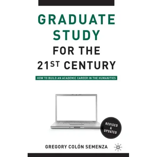 Graduate Study for the Twenty-First Century: How to Build an Academic Career in the Humanities - Paperback
