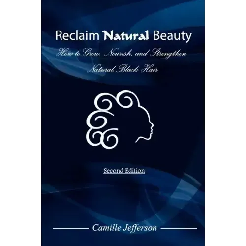 Reclaim Natural Beauty: How to Grow, Nourish, and Strengthen Natural, Black Hair - Paperback