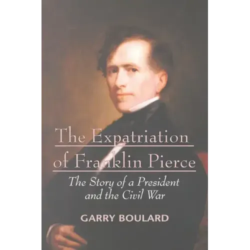 The Expatriation of Franklin Pierce: The Story of a President and The Civil War - Paperback