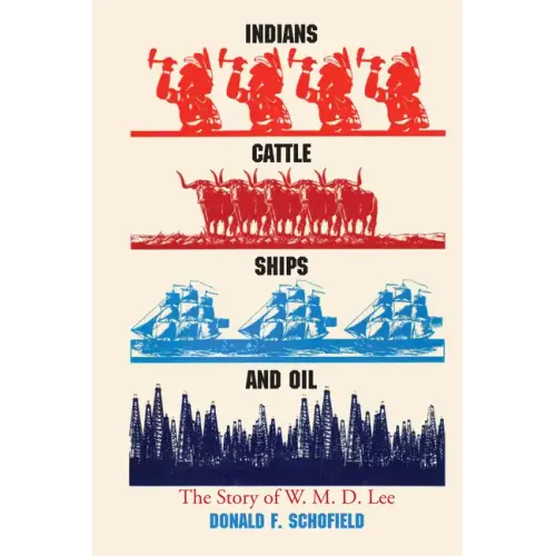Indians, Cattle, Ships, and Oil: The Story of W. M. D. Lee - Paperback