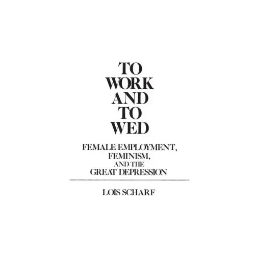To Work and To Wed: Female Employment, Feminism, and the Great Depression - Paperback