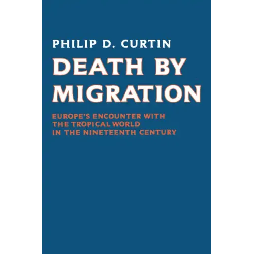 Death by Migration: Europe's Encounter with the Tropical World in the Nineteenth Century - Paperback