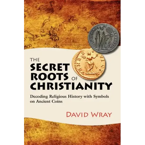 The Secret Roots of Christianity: Decoding Religious History with Symbols on Ancient Coins - Paperback