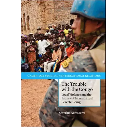 The Trouble with the Congo: Local Violence and the Failure of International Peacebuilding - Paperback