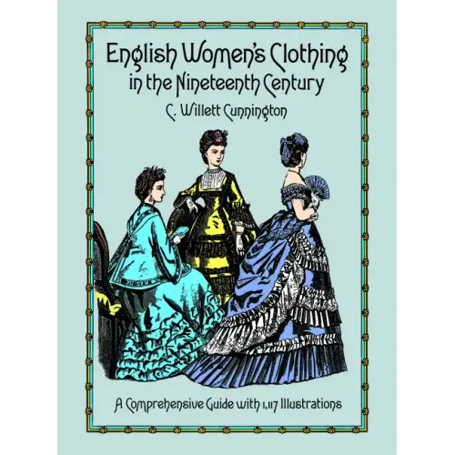 English Women's Clothing in the Nineteenth Century: A Comprehensive Guide with 1,117 Illustrations - Paperback