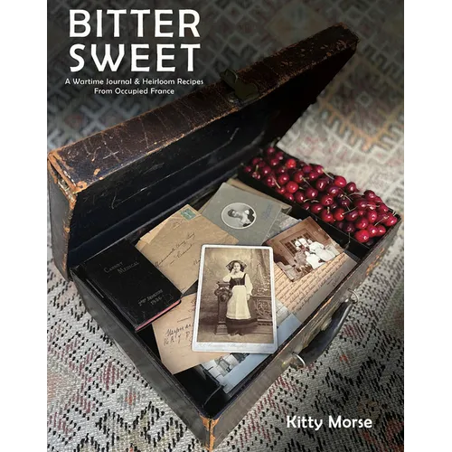 Bitter Sweet: A Wartime Journal and Heirloom Recipes from Occupied France - Hardcover
