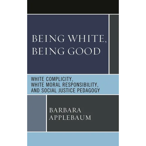 Being White, Being Good: White Complicity, White Moral Responsibility, and Social Justice Pedagogy - Paperback