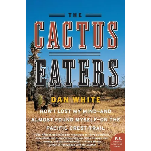 The Cactus Eaters: How I Lost My Mind--And Almost Found Myself--On the Pacific Crest Trail - Paperback
