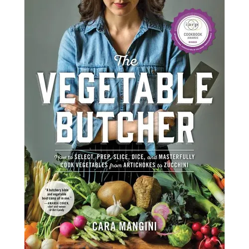 The Vegetable Butcher: How to Select, Prep, Slice, Dice, and Masterfully Cook Vegetables from Artichokes to Zucchini - Hardcover