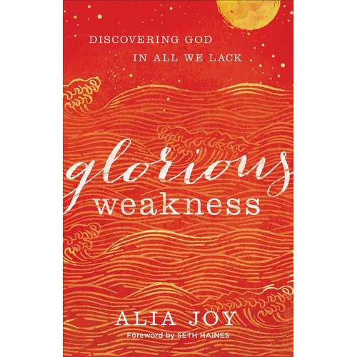 Glorious Weakness: Discovering God in All We Lack - Paperback