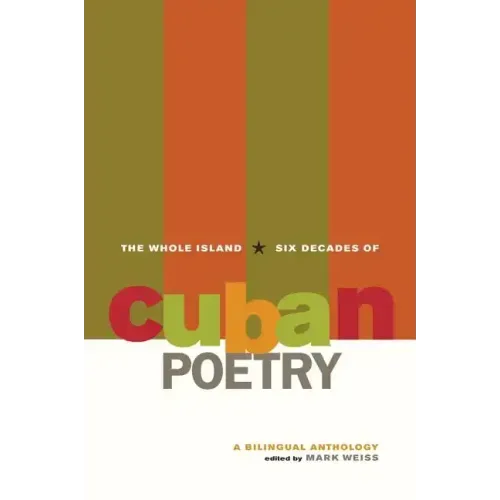 The Whole Island: Six Decades of Cuban Poetry: A Bilingual Anthology - Paperback