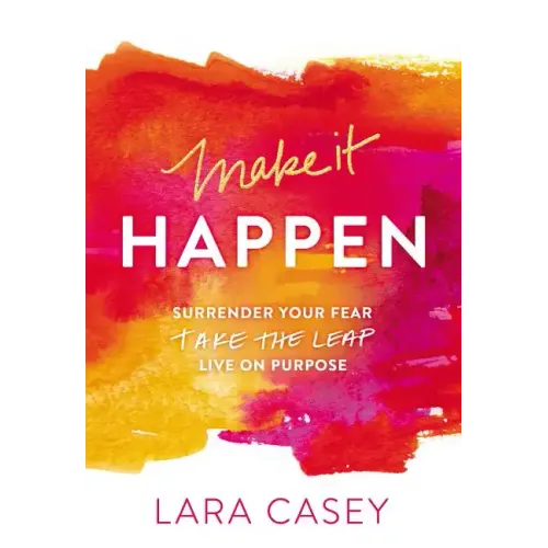 Make It Happen: Surrender Your Fear. Take the Leap. Live on Purpose. - Paperback