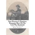 Sam Houston & Napoleon Bonaparte Meet On The Civil War Battlefield: A True Story Of The Walker Brothers