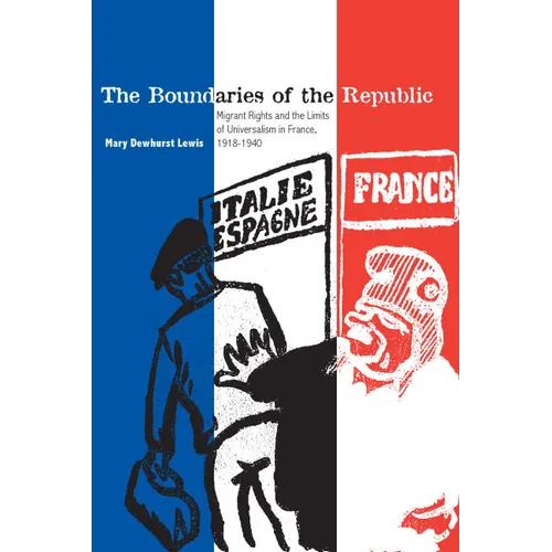 The Boundaries of the Republic: Migrant Rights and the Limits of Universalism in France, 1918-1940 - Paperback