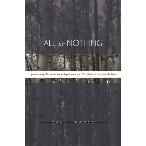 All or Nothing: Systematicity, Transcendental Arguments, and Skepticism in German Idealism - Hardcover