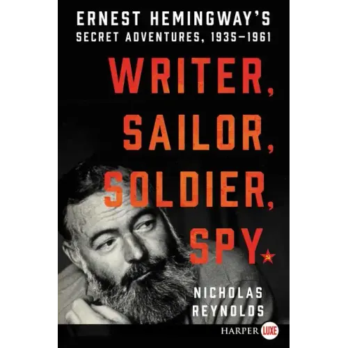Writer, Sailor, Soldier, Spy: Ernest Hemingway's Secret Adventures, 1935-1961 - Paperback