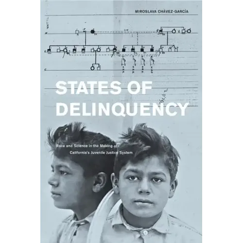 States of Delinquency: Race and Science in the Making of California's Juvenile Justice System Volume 35 - Paperback