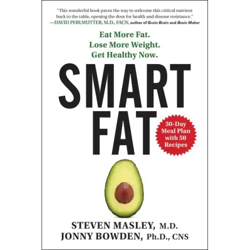 Smart Fat: Eat More Fat. Lose More Weight. Get Healthy Now. - Paperback