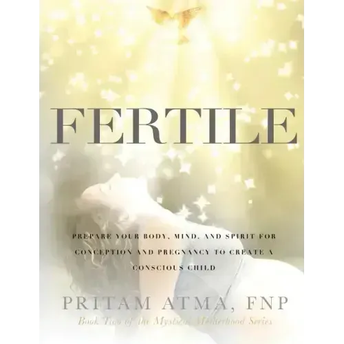 Fertile: Prepare Your Body, Mind, and Spirit for Conception and Pregnancy to Create a Conscious Child - Hardcover