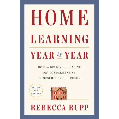 Home Learning Year by Year, Revised and Updated: How to Design a Creative and Comprehensive Homeschool Curriculum - Paperback
