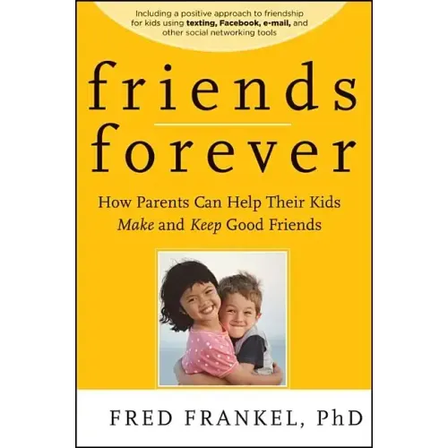 Friends Forever: How Parents Can Help Their Kids Make and Keep Good Friends - Paperback