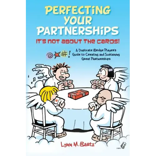 Perfecting Your Partnerships: It's Not About the Cards!: A Duplicate Bridge Player's Guide to Creating and Sustaining Great Partnerships - Paperback