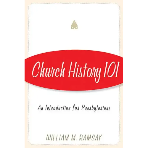 Church History 101: An Introduction for Presbyterians - Paperback
