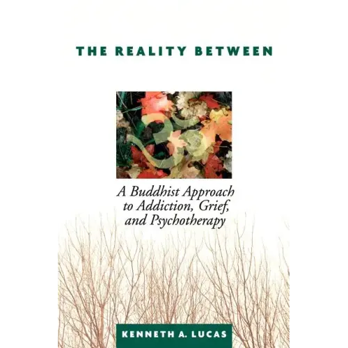 The Reality Between: A Buddhist Approach to Addiction, Grief, and Psychotherapy - Paperback