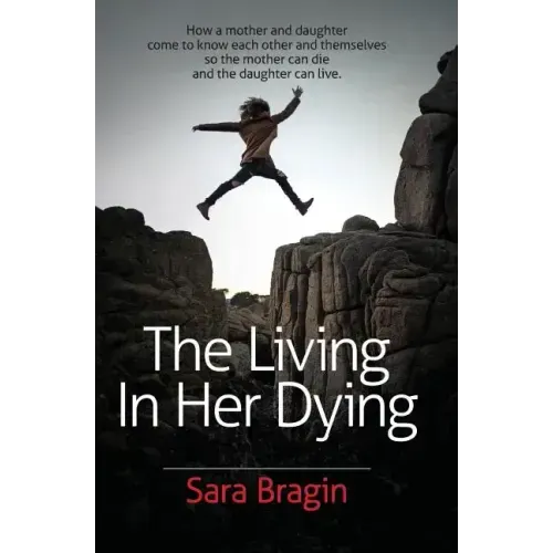 The Living In Her Dying: How a mother and daughter come to know each other and themselves so the mother can die and the daughter can live. - Paperback
