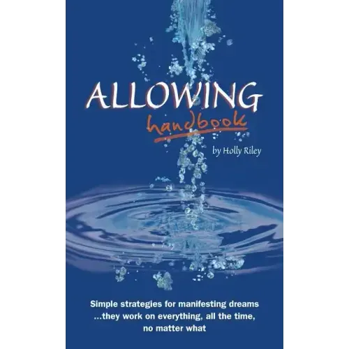 Allowing Handbook: Simple strategies for manifesting dreams... they work on everything, all the time, no matter what - Paperback