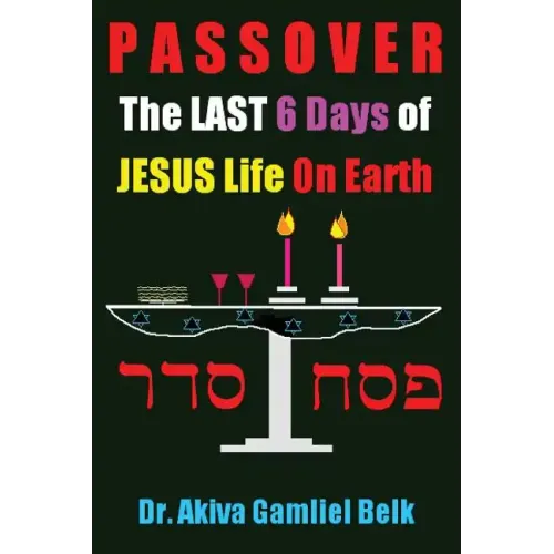 PASSOVER, The LAST SIX DAYS Of Jesus Life On Earth - Paperback