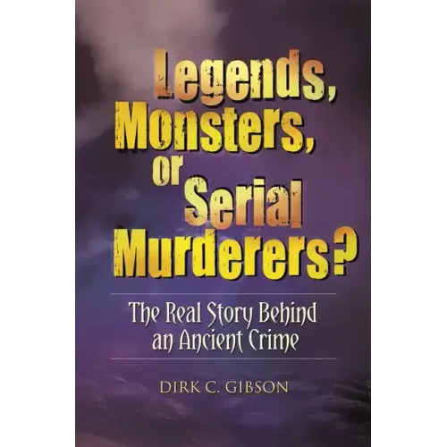 Legends, Monsters, or Serial Murderers? The Real Story Behind an Ancient Crime - Hardcover
