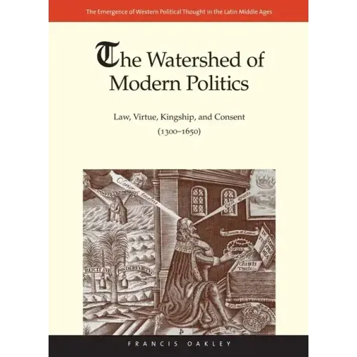 The Watershed of Modern Politics: Law, Virtue, Kingship, and Consent (1300-1650) - Hardcover