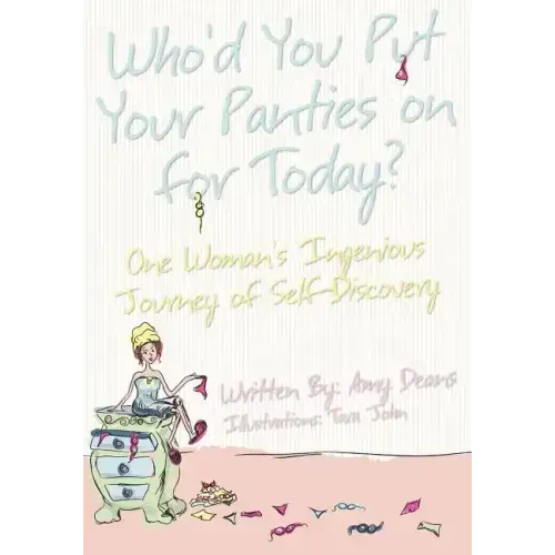 Who'd You Put Your Panties on for Today?: One Woman's Ingenious Journey of Self Discovery - Paperback