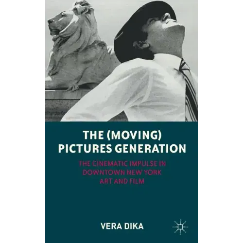 The (Moving) Pictures Generation: The Cinematic Impulse in Downtown New York Art and Film - Hardcover