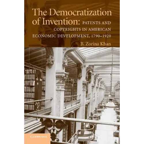 The Democratization of Invention: Patents and Copyrights in American Economic Development, 1790-1920 - Paperback