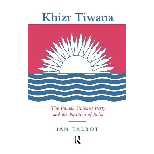 Khizr Tiwana, the Punjab Unionist Party and the Partition of India - Paperback