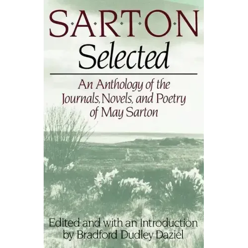 Sarton Selected: An Anthology of the Journals, Novels, and Poetry of May Sarton - Paperback