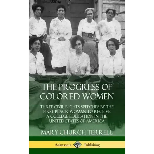 The Progress of Colored Women: Three Civil Rights Speeches by the First Black Woman to Receive a College Education in the United States of America (H - Hardcover
