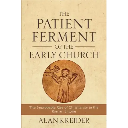 The Patient Ferment of the Early Church: The Improbable Rise of Christianity in the Roman Empire - Paperback