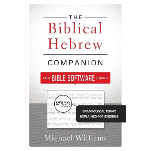 The Biblical Hebrew Companion for Bible Software Users: Grammatical Terms Explained for Exegesis - Paperback