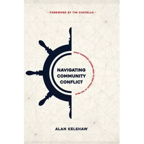 Navigating Community Conflict: what Christian leaders need to stay steady at the helm - Paperback